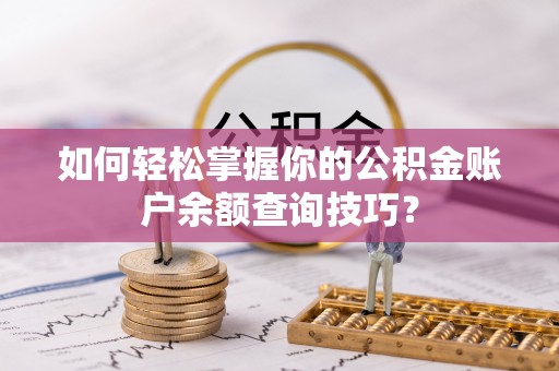 靖西如何轻松掌握你的公积金账户余额查询技巧？
