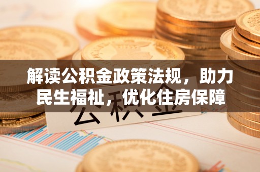 靖西解读公积金政策法规，助力民生福祉，优化住房保障