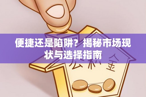 靖西便捷还是陷阱？揭秘市场现状与选择指南
