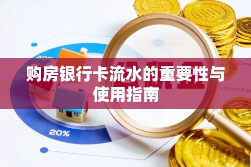靖西购房银行卡流水的重要性与使用指南