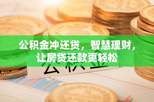 靖西公积金冲还贷，智慧理财，让房贷还款更轻松
