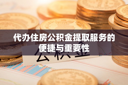 靖西代办住房公积金提取服务的便捷与重要性