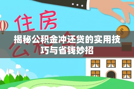 靖西揭秘公积金冲还贷的实用技巧与省钱妙招