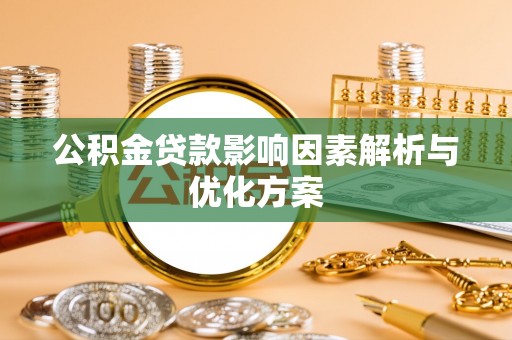 靖西公积金贷款影响因素解析与优化方案