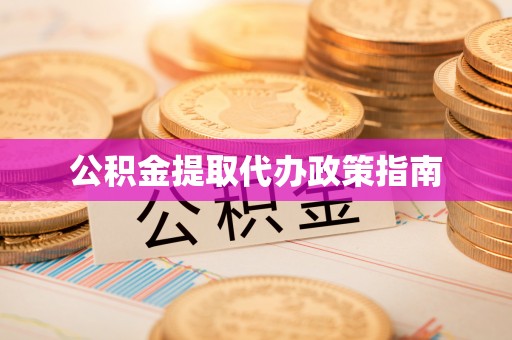 靖西公积金提取代办政策指南