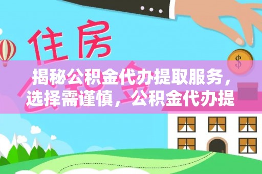 靖西揭秘公积金代办提取服务，选择需谨慎，公积金代办提取靠谱吗？