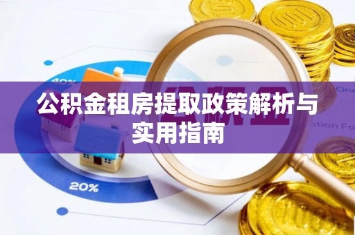 靖西公积金租房提取政策解析与实用指南