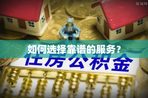 靖西如何选择靠谱的服务？