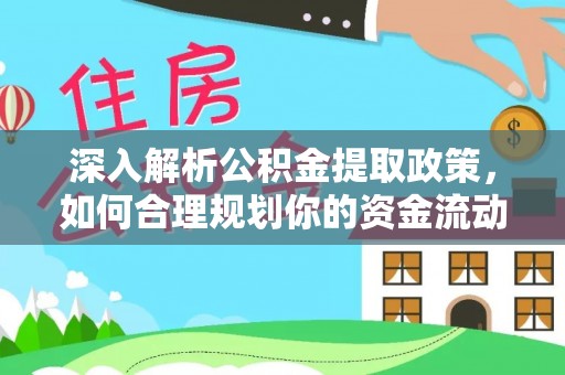 靖西深入解析公积金提取政策，如何合理规划你的资金流动