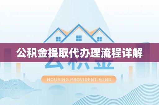 靖西公积金提取代办理流程详解