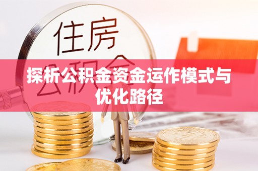 靖西探析公积金资金运作模式与优化路径