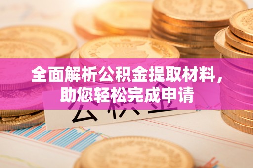 靖西全面解析公积金提取材料，助您轻松完成申请