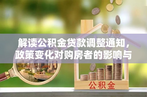 靖西解读公积金贷款调整通知，政策变化对购房者的影响与应对策略