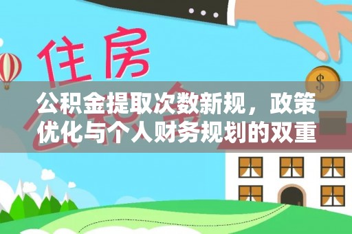 靖西公积金提取次数新规，政策优化与个人财务规划的双重考量