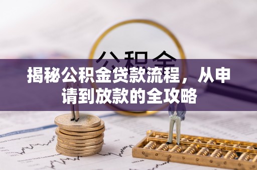 靖西揭秘公积金贷款流程，从申请到放款的全攻略
