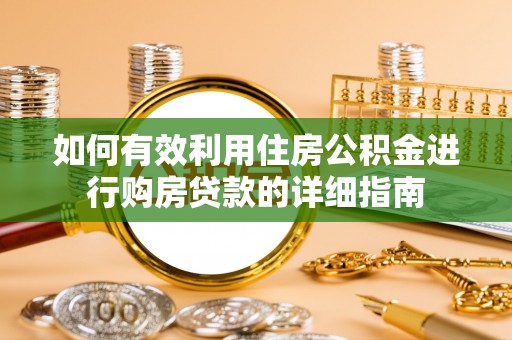 靖西如何有效利用住房公积金进行购房贷款的详细指南