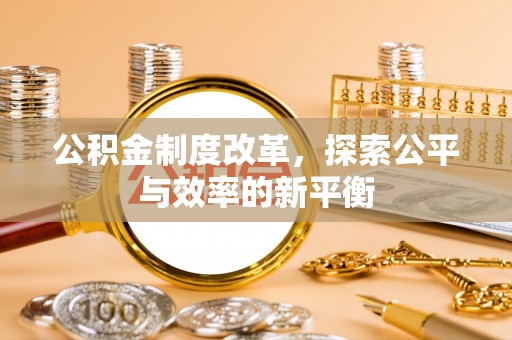 靖西公积金制度改革，探索公平与效率的新平衡