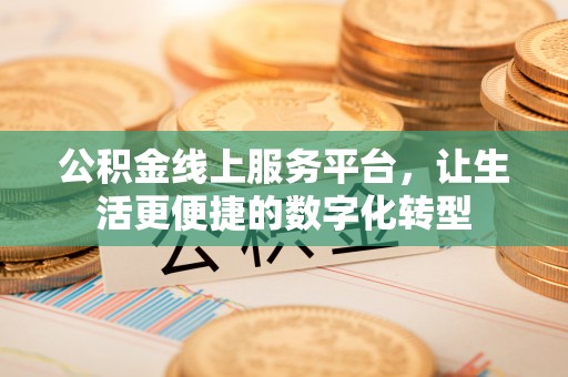 靖西公积金线上服务平台，让生活更便捷的数字化转型