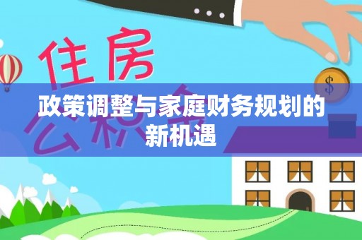 靖西政策调整与家庭财务规划的新机遇