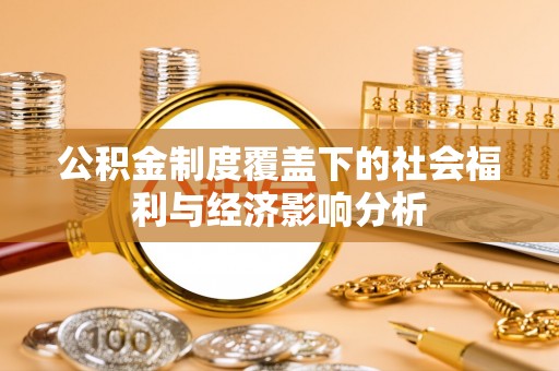 靖西公积金制度覆盖下的社会福利与经济影响分析