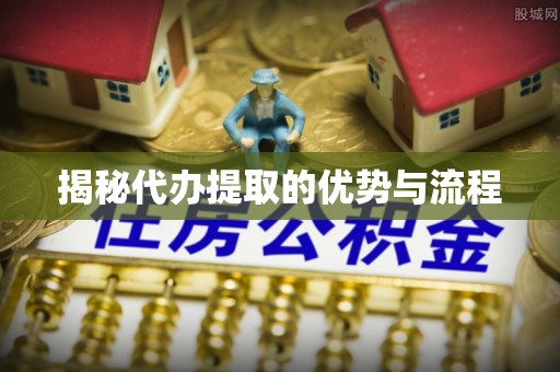 靖西揭秘代办提取的优势与流程