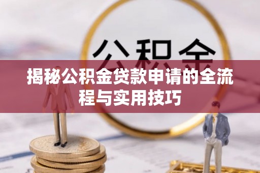 靖西揭秘公积金贷款申请的全流程与实用技巧
