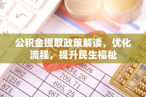 靖西公积金提取政策解读，优化流程，提升民生福祉