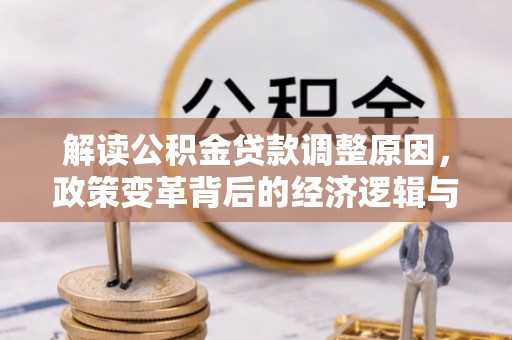 靖西解读公积金贷款调整原因，政策变革背后的经济逻辑与民生影响