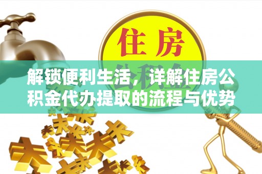 靖西解锁便利生活，详解住房公积金代办提取的流程与优势