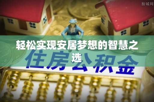 靖西轻松实现安居梦想的智慧之选