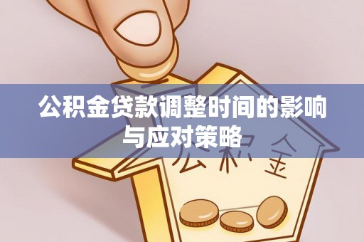 靖西公积金贷款调整时间的影响与应对策略